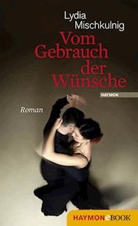 Vom Gebrauch der Wünsche - Lydia Mischkulnig - E-Book