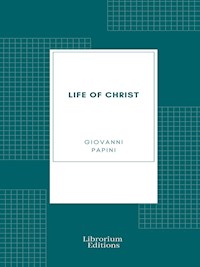 Life of Christ - Giovanni Papini - E-Book