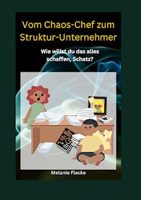 Vom Chaos-Chef zum Struktur-Unternehmer - Melanie Flacke - E-Book