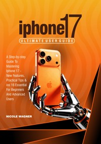 iPhone 17 Ultimate User Guide - Wagner Nicole - E-Book