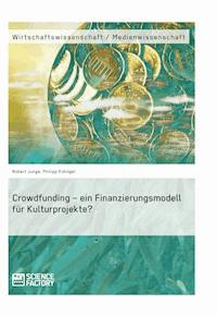 Crowdfunding – ein Finanzierungsmodell für Kulturprojekte? - Robert Junge - E-Book