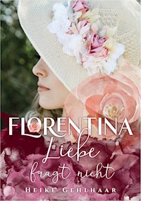 Florentina - Der bezaubernste Liebesroman, seit es Romanzen gibt. - Heike Gehlhaar - E-Book