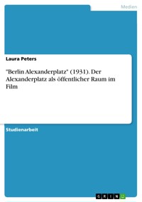 "Berlin Alexanderplatz" (1931). Der Alexanderplatz als öffentlicher Raum im Film - Laura Peters - E-Book
