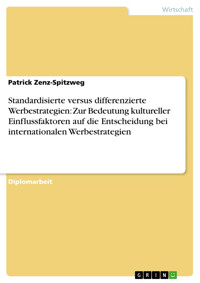 Standardisierte versus differenzierte Werbestrategien: Zur Bedeutung kultureller Einflussfaktoren auf die Entscheidung bei internationalen Werbestrategien - Patrick Zenz-Spitzweg - E-Book