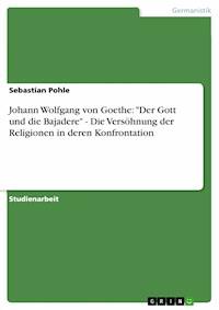 Johann Wolfgang von Goethe: "Der Gott und die Bajadere" - Die Versöhnung der Religionen in deren Konfrontation - Sebastian Pohle - E-Book