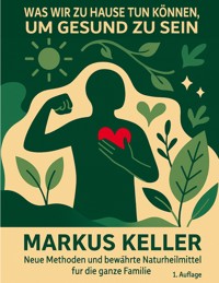 Was wir zu Hause tun können, um gesund zu sein - Markus Keller - E-Book