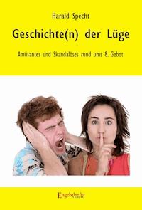 Geschichte(n) der Lüge – Amüsantes und Skandalöses rund ums 8. Gebot - Harald Specht - E-Book