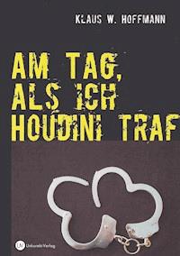 Am Tag, als ich Houdini traf - Klaus W Hoffmann - E-Book