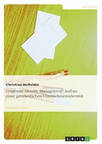 Corporate Identity Management. Aufbau einer ganzheitlichen Unternehmensidentität - Christian Holfelder - E-Book