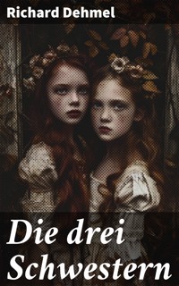 Die drei Schwestern - Richard Dehmel - E-Book