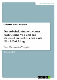 Der Arbeitskraftunternehmer nach Günter Voß und das Unternehmerische Selbst nach Ulrich Bröckling - Samantha Joanna Marzinzik - E-Book
