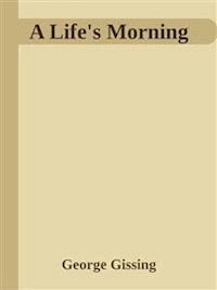 A Life's Morning  - George Gissing - E-Book