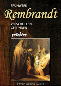 Frühwerk Rembrandt - verschollen gefunden geächtet - Peter Georg Lahne - E-Book