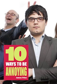 10 Ways to Be Annoying - James Fries - E-Book
