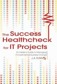 The Success Healthcheck for IT Projects - J. A. Flinn - E-Book