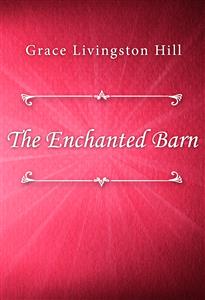 The Enchanted Barn - Grace Livingston Hill - E-Book