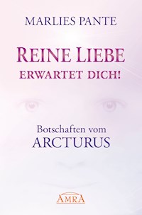 REINE LIEBE ERWARTET DICH! Botschaften vom Arcturus - Marlies Pante - E-Book