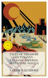 Tales of Treasure and Tyranny – 3 Classic Imperial Adventure Novels - Henry Rider Haggard - E-Book