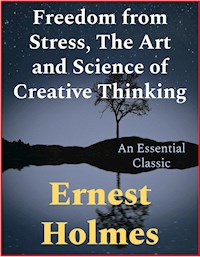 Freedom from Stress, The Art and Science of Creative Thinking - Ernest Holmes - E-Book