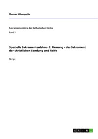 Spezielle Sakramentenlehre - 2. Firmung – das Sakrament der christlichen Sendung und Reife - Thomas Klibengajtis - E-Book