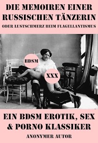 Die Memoiren einer russischen Tänzerin oder Lustschmerz beim Flagellantismus (Ein BDSM Erotik, Sex & Porno Klassiker) - Anonym - E-Book