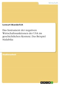 Das Instrument der negativen Wirtschaftssanktionen der USA im geschichtlichen Kontext. Das Beispiel Südafrika - Lennart Wunderlich - E-Book