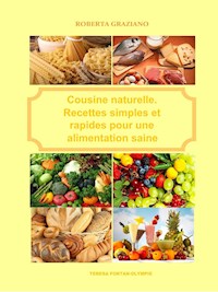 Cuisine Naturelle. Recettes Simples Et Rapides Pour Une Alimentation Saine - Graziano Roberta - E-Book