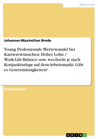 Young Professionals: Wertewandel bei Karrierewünschen: Hoher Lohn / Work-Life-Balance usw. wechseln je nach Konjunkturlage auf dem Arbeitsmarkt. Gibt es Gesetzmässigkeiten? - Johannes-Maximilian Brede - E-Book