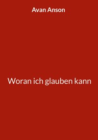 Woran ich glauben kann - Avan Anson - E-Book