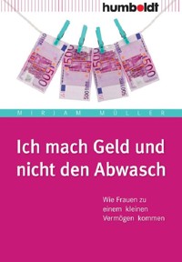 Ich mach Geld und nicht den Abwasch - Mirjam Müller - E-Book