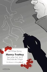 Henry Frottey - Sein erster Fall: Teil 2 - Das Ende der Trilogie: Ein Roman in Schwarzweiß - Jan Philipp Zymny - E-Book