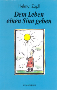 Dem Leben einen Sinn geben - Helmut Zöpfl - E-Book