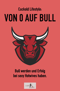Cuckold-Lifestyle: Von 0 auf Bull. Bull werden und Erfolg bei sexy Hotwives haben. - Lady Sas - E-Book