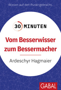30 Minuten Vom Besserwisser zum Bessermacher - Ardeschyr Hagmaier - E-Book