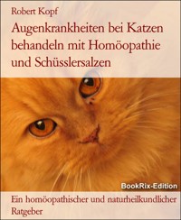 Augenkrankheiten bei Katzen behandeln mit Homöopathie und Schüsslersalzen - Robert Kopf - E-Book