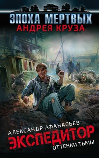 Эпоха Мертвых. Экспедитор. Оттенки тьмы - Александр Афанасьев - E-Book