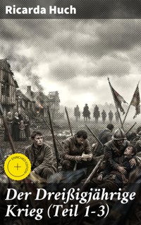 Der Dreißigjährige Krieg (Teil 1-3) - Ricarda Huch - E-Book