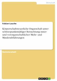 Körperschaftsteuerliche Organschaft unter schwerpunktmäßiger Betrachtung inner- und vororganschaftlicher Mehr- und Minderabführungen - Fabian Lauche - E-Book