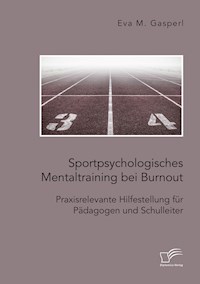 Sportpsychologisches Mentaltraining bei Burnout: Praxisrelevante Hilfestellung für Pädagogen und Schulleiter - Eva M. Gasperl - E-Book