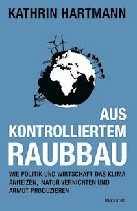 Aus kontrolliertem Raubbau - Kathrin Hartmann - E-Book