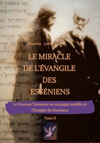Le Miracle de L'Évangile des Esséniens - Tome II   -   Le Nouveau Testament est un plagiat modifié de l'Évangile des Esséniens - - Johanne Joan - E-Book
