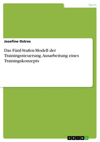 Das Fünf-Stufen-Modell der Trainingssteuerung. Ausarbeitung eines Trainingskonzepts - Josefine Ostros - E-Book