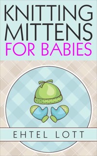 Knitting Mittens for Babies - Ehtel Lott - E-Book