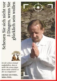 Scheuen Sie sich nicht vor 5 Dingen, wenn Sie glücklich sein wollen - Heinz Duthel - E-Book