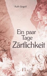 Ein paar Tage Zärtlichkeit - Ruth Gogoll - E-Book