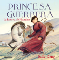 Princesa guerrera. La historia de Khutulun - Sally Deng - E-Book