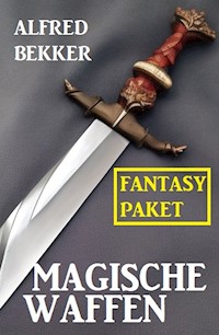 Magische Waffen: Fantasy Paket - Alfred Bekker - E-Book