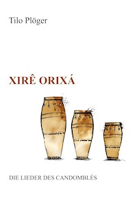 Xirê Orixá — Die Lieder des Candomblés - Tilo Plöger - E-Book