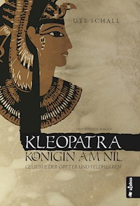 Kleopatra. Königin am Nil - Geliebte der Götter und Feldherren - Ute Schall - E-Book