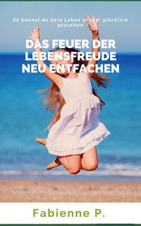 Das Feuer der Lebensfreude neu entfachen - Fabienne P. - E-Book
